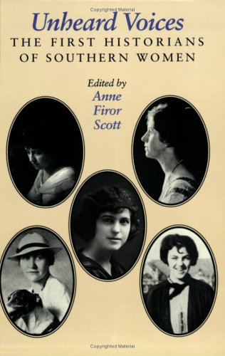 Unheard Voices: The First Historians of Southern Women Edited by Anne Firor Scott (Review)