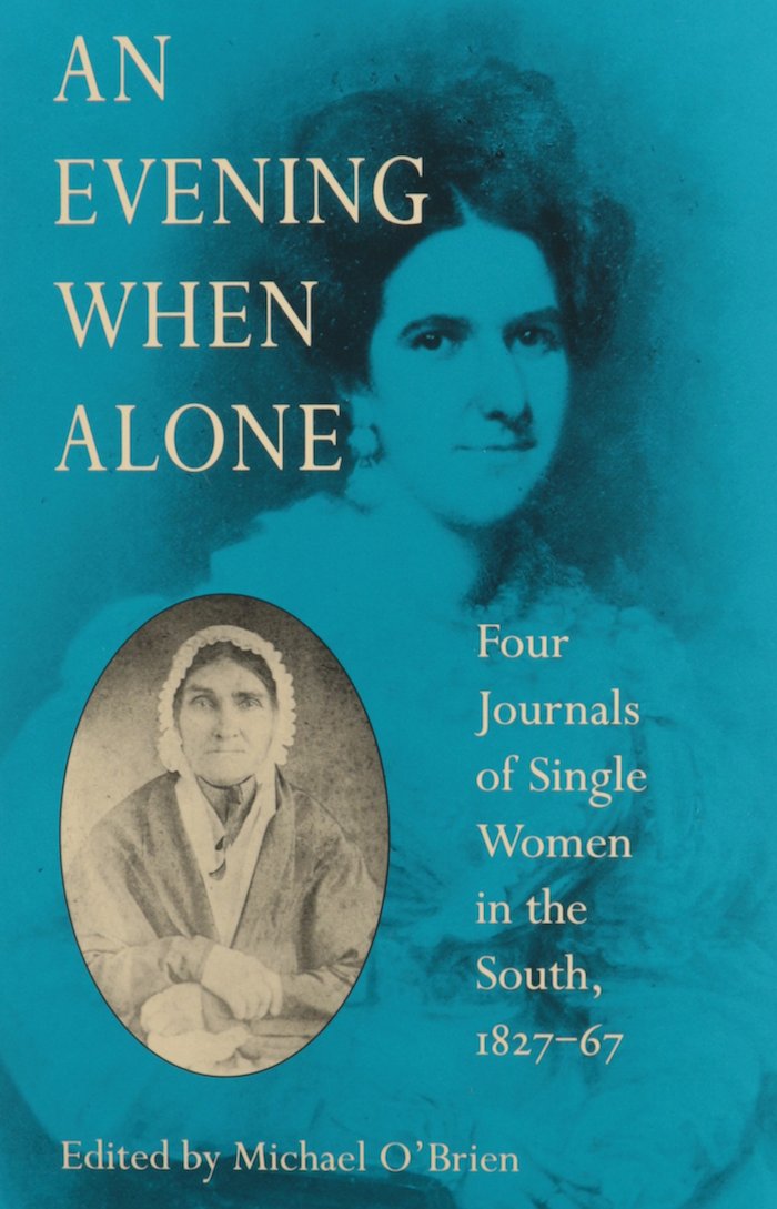 An Evening When Alone: Four Journals of Single Women in the South, 1827-67 edited by Michael O’Brien (Review)