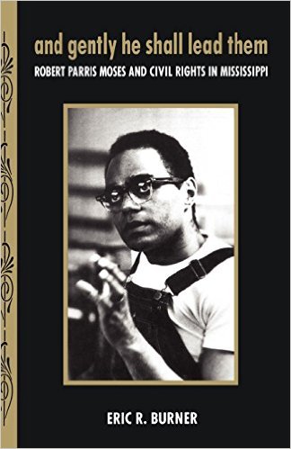 And Gently He Shall Lead Them: Robert Parris Moses and Civil Rights in Mississippi, and Local People: The Struggle For Civil Rights in Mississippi by Eric Burner (Review)